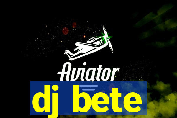 dj bete